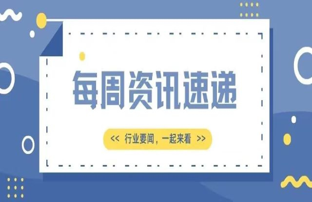 【一周資訊速遞】行業(yè)新聞，一起來(lái)看