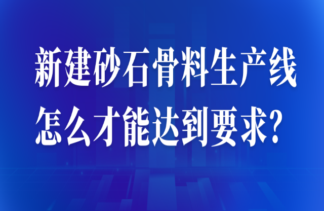 新建砂石骨料生產(chǎn)線怎么才能達到要求？ 