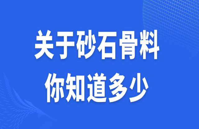 關(guān)于砂石骨料，你知道多少？
