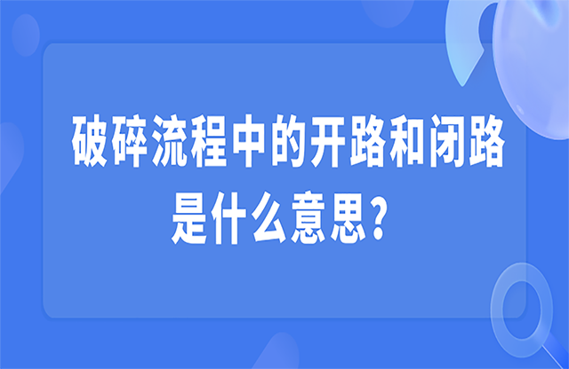 破碎流程中的開路和閉路是什么意思？