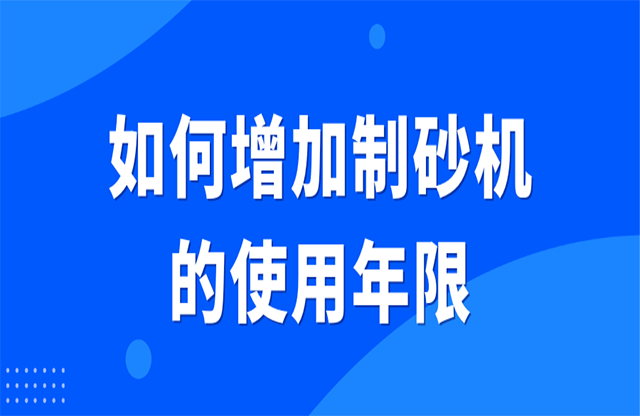 如何增加制砂機的使用年限？
